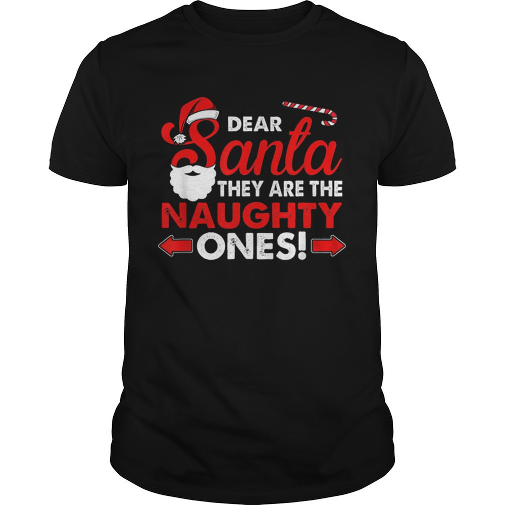 Dear Santa They Are The Naughty Ones Funny Gift Christmas Shirt